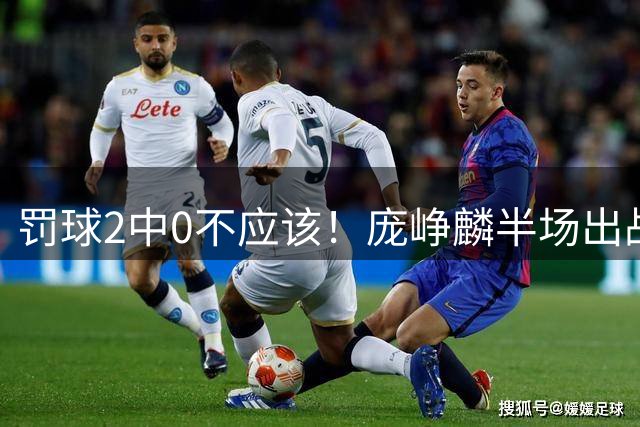 罚球2中0不应该！庞峥麟半场出战5分钟 三分球1中1得到3分